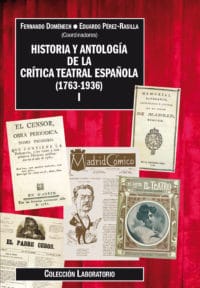 HISTORIA Y ANTOLOGÍA DE LA CRÍTICA TEATRAL ESPAÑOLA (1763-1936) I